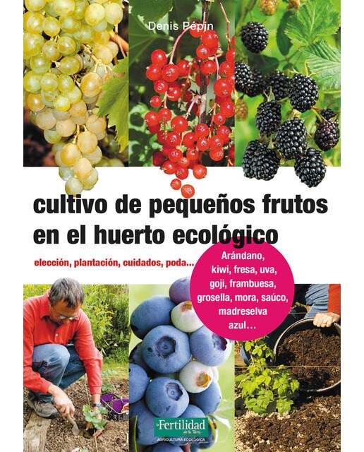 Cultivo de pequeños frutos en el huerto ecológico: Elección, plantación, cuidados, poda (Tapa blanda).