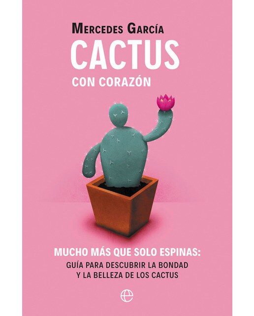 Cactus con corazón: Mucho más que solo espinas. Guía para descubrir la bondad y la belleza de los cactus (Tapa blanda).