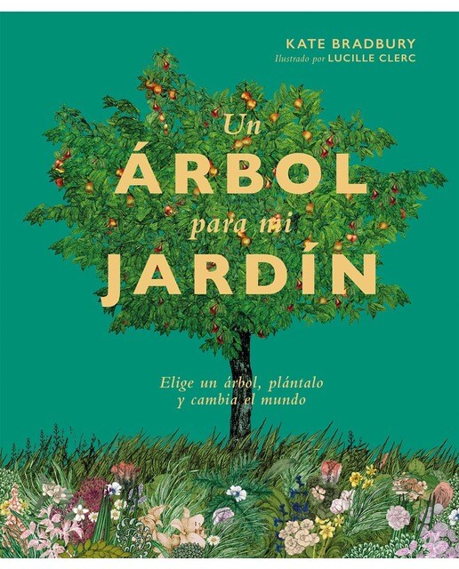 Un árbol para mi jardín: Elige un árbol, plántalo y cambia el mundo.