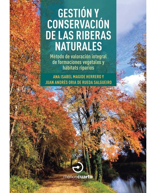 Gestión y conservación de las riberas naturales: Método de valoración integral de formaciones vegetales y hábitats riparios (Tapa blanda).