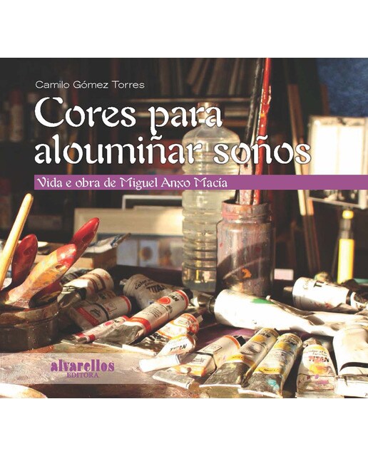 CORES PARA ALOUMIÑAR SOÑOS: Vida e obra de Miguel Anxo Macía (Capa dura) 1