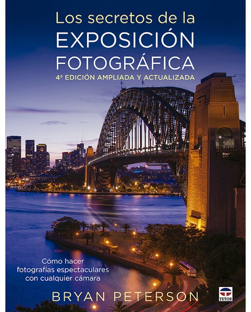 Los secretos de la exposición fotográfica. 4ª Edicion ampliada y actualizada: Cómo hacer fotografias espectaculares con cualquier cámara 1