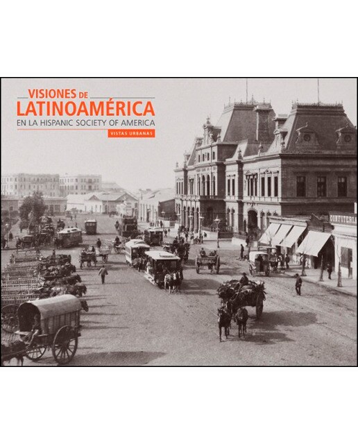Visiones De Latinoamérica En La Hispanic Society Of America: Vistas Urbanas 1