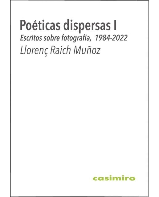 Poéticas dispersas I: Escritos sobre fotografía, 1984 -2022 (Tapa blanda).