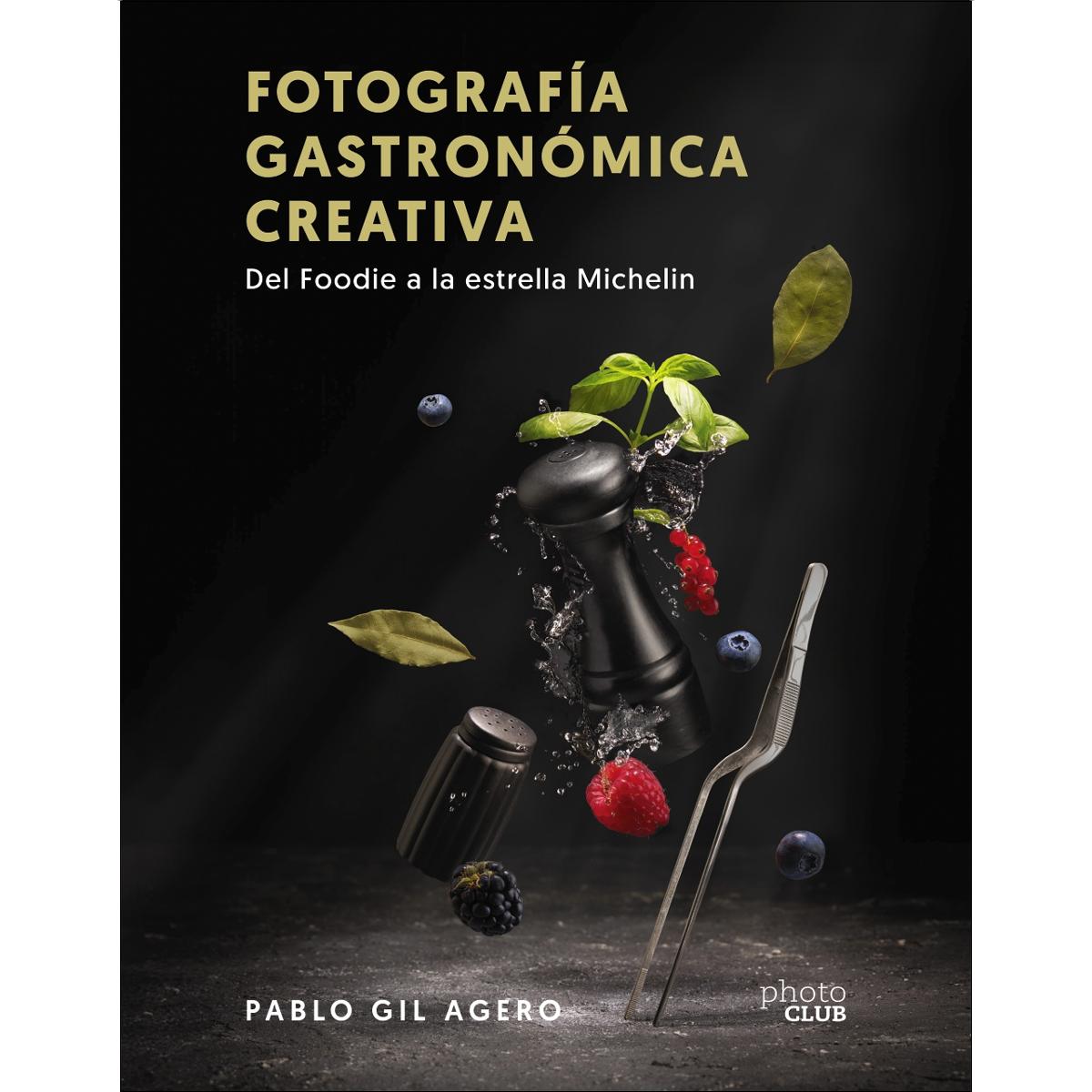 Fotografía gastronómica creativa. Del Foodie a la estrella Michelin (Tapa blanda con solapas).