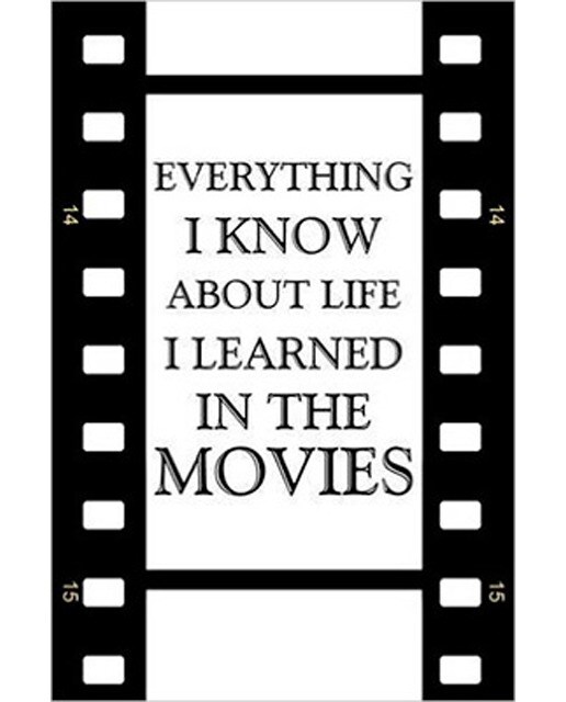 Everything I Know About Life I Learned In The Movi 1