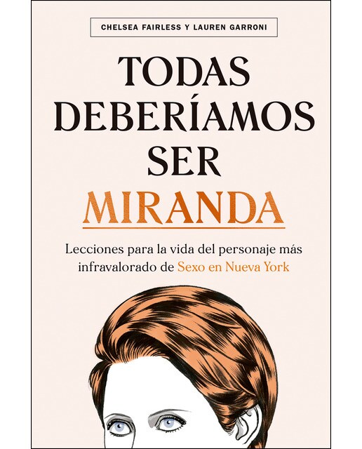 Todas deberíamos ser Miranda: Lecciones para la vida del personaje más infravalorado de Sexo en Nueva York (Capa dura) 1