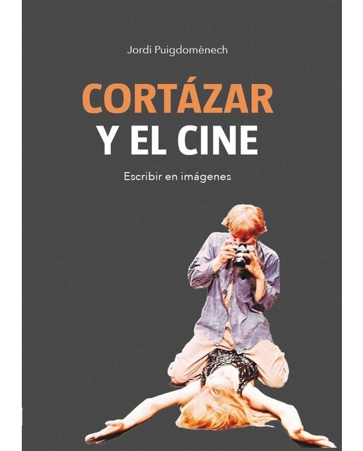 Cortázar y el cine: Escribir en imágenes (Capa mole com abas) 1