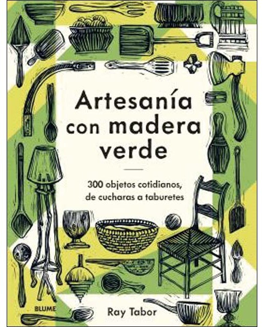 Artesanía con madera verde: 300 objetos cotidianos, de cucharas a taburetes (Capa dura) 1