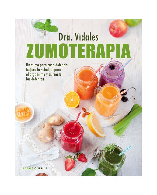 Zumoterapia: Un zumo para cada dolencia.Mejora la salud, depura el organismo y aumenta las defensas