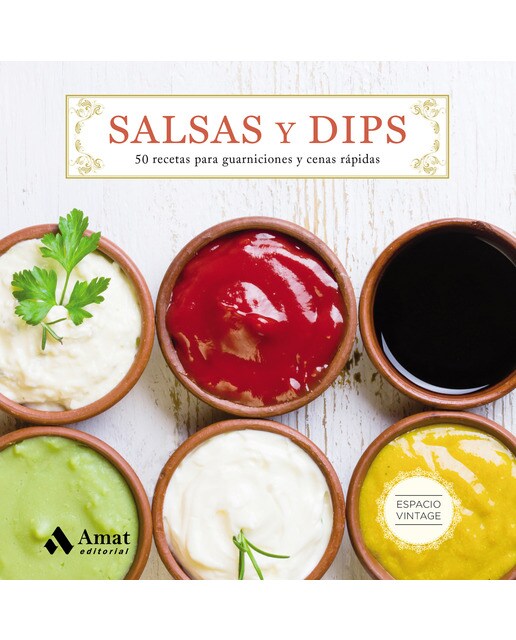 Salsas Y Dips: 50 Recetas Para Guarniciones Y Cenas Rápidas 1