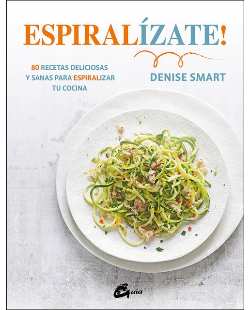 Espiralízate!: 80 recetas deliciosas y sanas para espiralizar tu cocina 1