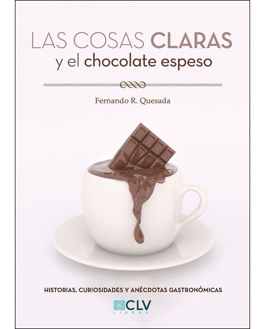 Las Cosas Claras Y El Chocolate Espeso: Historias. Curiosidades Y Anécdotas Gastronómicas 1