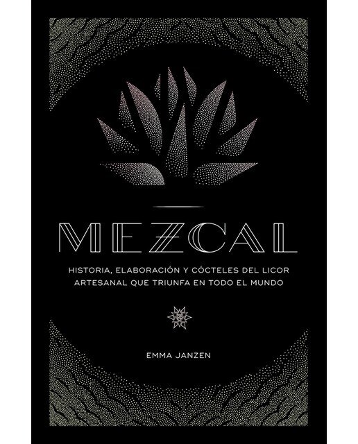 Mezcal: Historia, elaboración y cócteles del licor artesanal que triunfa en todo el mundo (Tapa dura) 1