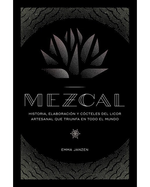 Mezcal: Historia, elaboración y cócteles del licor artesanal que triunfa en todo el mundo (Tapa dura)
