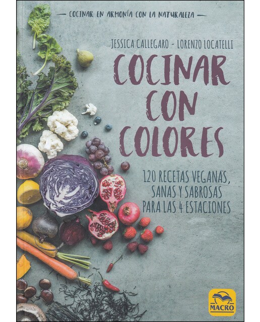 Cocinar Con Colores: 120 Recetas Veganas. Sanas Y Sabrosas Para Las 4 Estaciones 1