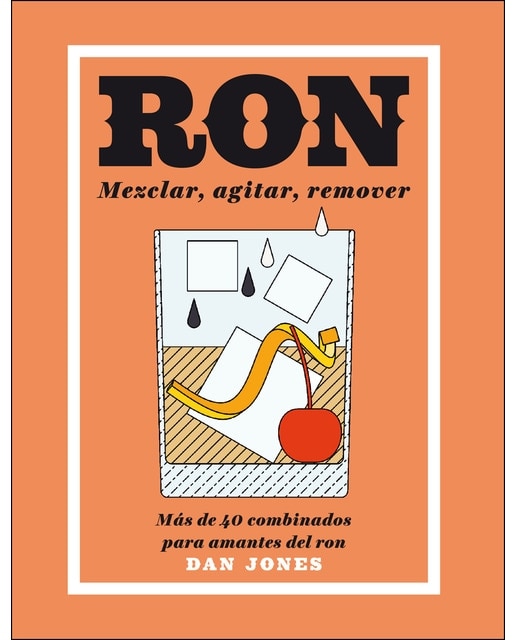 Ron: mezclar, agitar, remover: Más de 40 combinados para amantes del ron (Tapa dura) 1