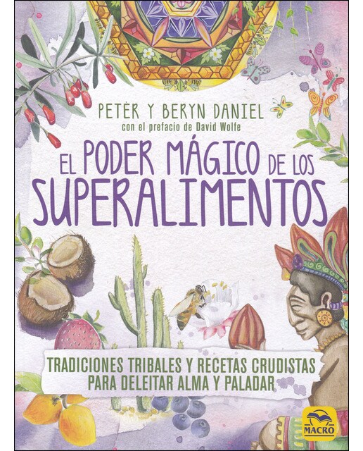 El Poder Mágico De Los Superalimentos: Tradiciones Tribales Y Recetas Crudistas Para Deleitar Alma Y Paladar 1