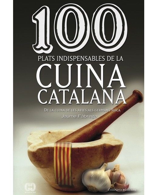 100 Plats Indispensables De La Cuina Catalana: De La Cuina De Les Àvies Als Germans Roca