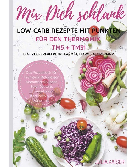 Mix dich schlank low-carb rezepte mit punkten für den thermomix tm5 + tm31 diät zuckerfrei punktearm fettarm kalorienarm das rezeptbuch für früh 1