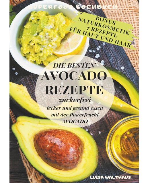 Avocado Rezepte: Superfood Kochbuch - Die besten Avocado Rezepte - zuckerfrei, lecker und gesund essen mit der Powerfrucht Avocado + Bonus 7 Naturkos 1