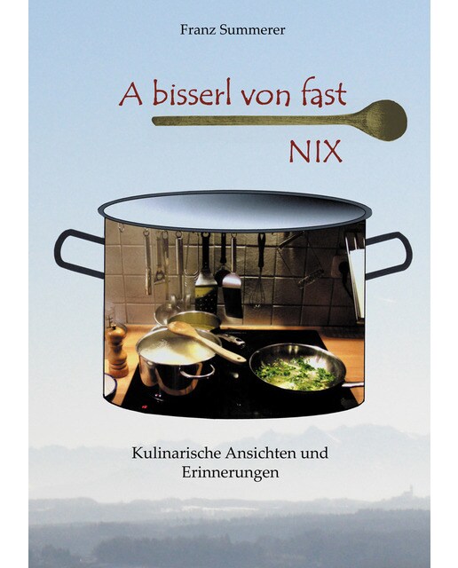 A bisserl von fast NIX: Kulinarische Ansichten und Erinnerungen (Capa dura) 1