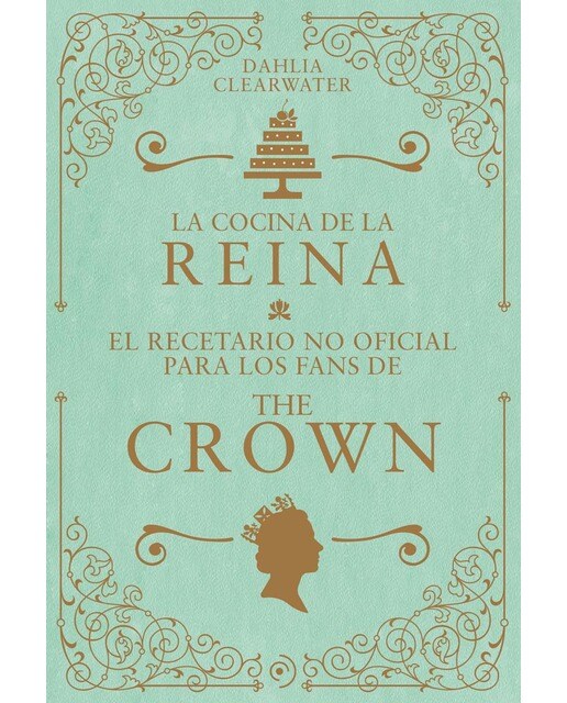 La cocina de la reina.: El recetario no oficial para los fans de The Crown (Capa dura) 1
