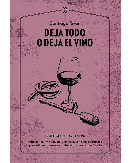 Imagen 0 de Deja todo o deja el vino: Adicciones, &winelovers& y otras cuestiones delirantes que definen la nueva era del vino como espectáculo (Tapa blanda)