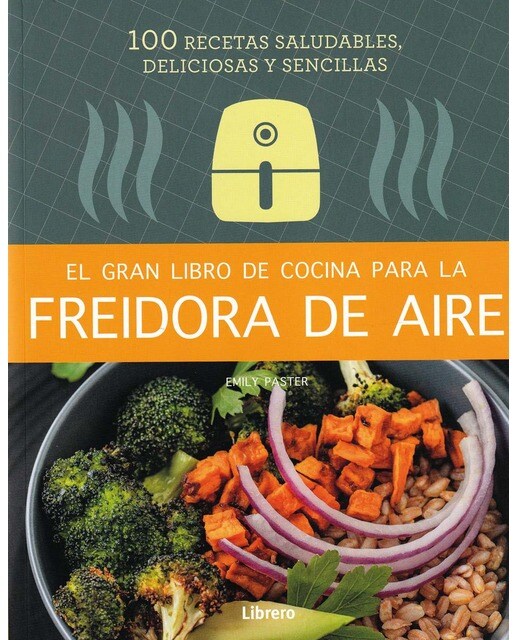 GRAN LIBRO DE COCINA PARA LA FREIDORA DE AIRE, EL: 100 RECETAS SALUDABLES Y SENCILLAS 1