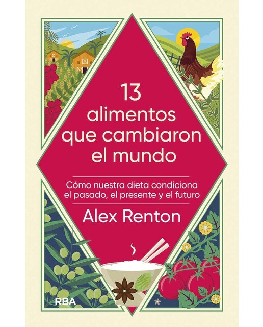 13 alimentos que cambiaron el mundo: Cómo nuestra dieta condiciona el pasado, el presente y el futuro