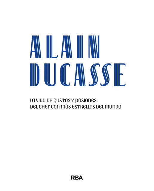 Alain Ducasse: La vida de gustos y pasiones del chef con más estrellas del mundo (Capa mole) 1