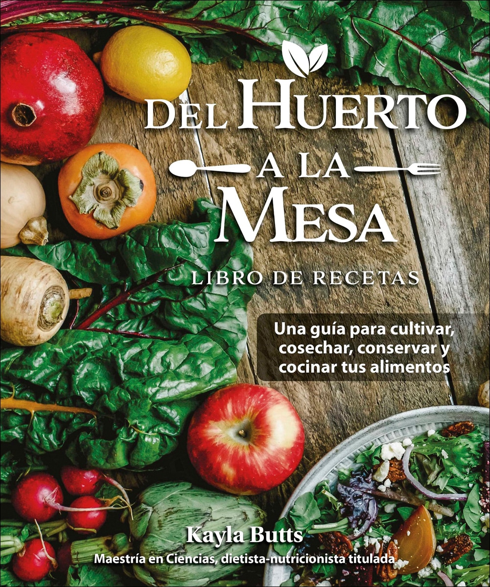 Del huerto a la mesa: Una guía para cultivar, cosechar, conservar y cocinar tus alimentos (Capa mole) 1