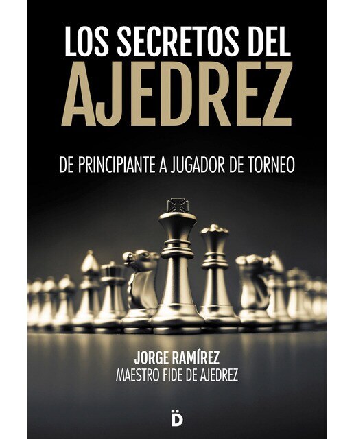 Imagen 0 de Los secretos del ajedrez: De principiante a jugador de torneo (Tapa blanda)