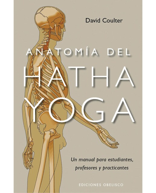 Anatomía Del Hatha Yoga: Un Manual Para Estudiantes. Profesores Y Practicantes 1