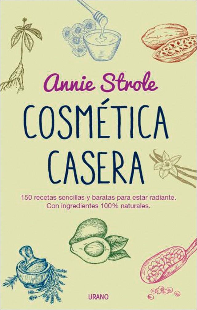 Cosmética casera: 150 recetas sencillas y baratas para estar radiante. Con ingredientes 100% naturales