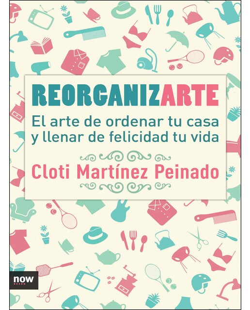 Reorganizarte: El arte de ordenar tu casa y llenar de felicidad tu vida (Capa mole com abas) 1