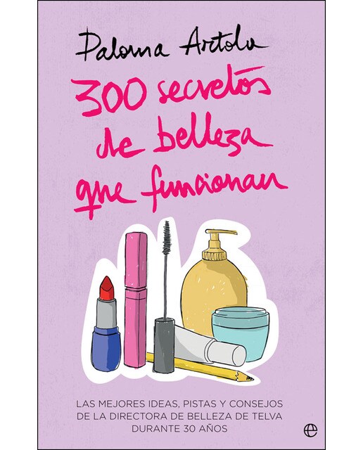 300 Secretos De Belleza Que Funcionan: Las Mejores Ideas. Pistas Y Consejos De La Directora De Belleza De Telva Durante 30 Años 1
