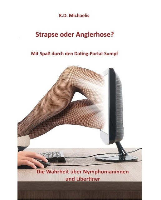 Strapse oder Anglerhose? Mit Spaß durch den Dating-Portal-Sumpf: Die Wahrheit über Nymphomaninnen und Libertiner (Capa mole) 1