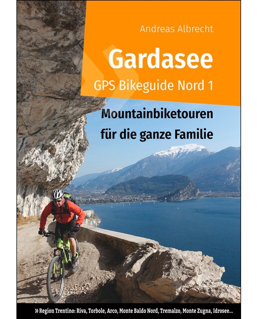 Gardasee gps bikeguide nord 1: Mountainbiketouren für die ganze familie - region trentino  riva, torbole, arco, monte baldo nord, tremalzo, mont 1
