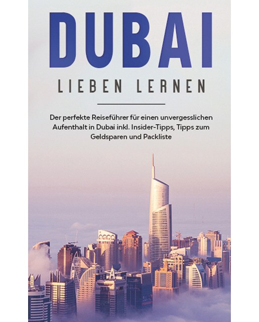 Dubai Lieben Lernen: Der Perfekte Reiseführer Für Einen Unvergesslichen Aufenthalt In Dubai Inkl 1