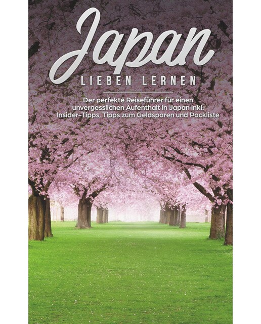 Japan lieben lernen: Der perfekte Reiseführer für einen unvergesslichen Aufenthalt in Japan inkl. Insider Tipps 1