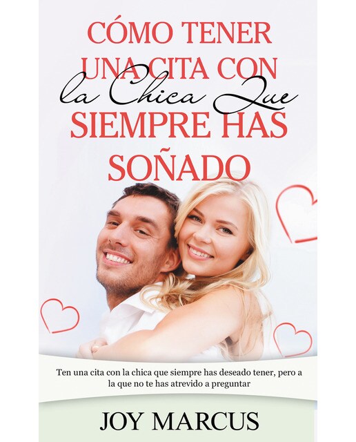 Cómo Tener una Cita Con la Chica Que Siempre Has Soñado: Ten una cita con la chica que siempre has deseado tener, pero a la que no te has (Capa mole) 1