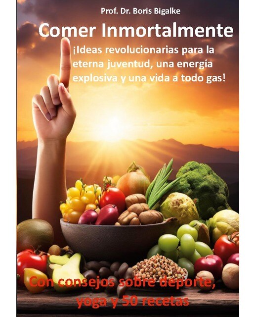 Comer inmortalmente: Ideas revolucionarias para la eterna juventud, una energía explosiva y una vida a todo gas (Capa mole) 1