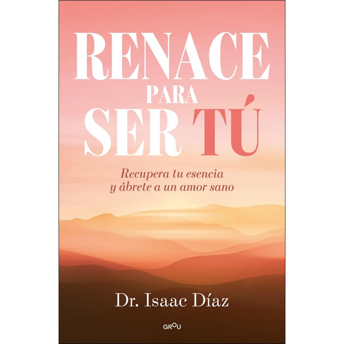 Renace para ser tu: Recupera tu esencia y ábrete a un amor sano (Capa mole) 1