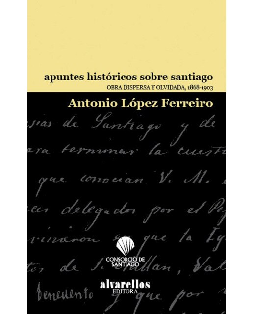 APUNTES HISTÓRICOS SOBRE SANTIAGO: Obra dispersa y olvidada, 1868-1903
