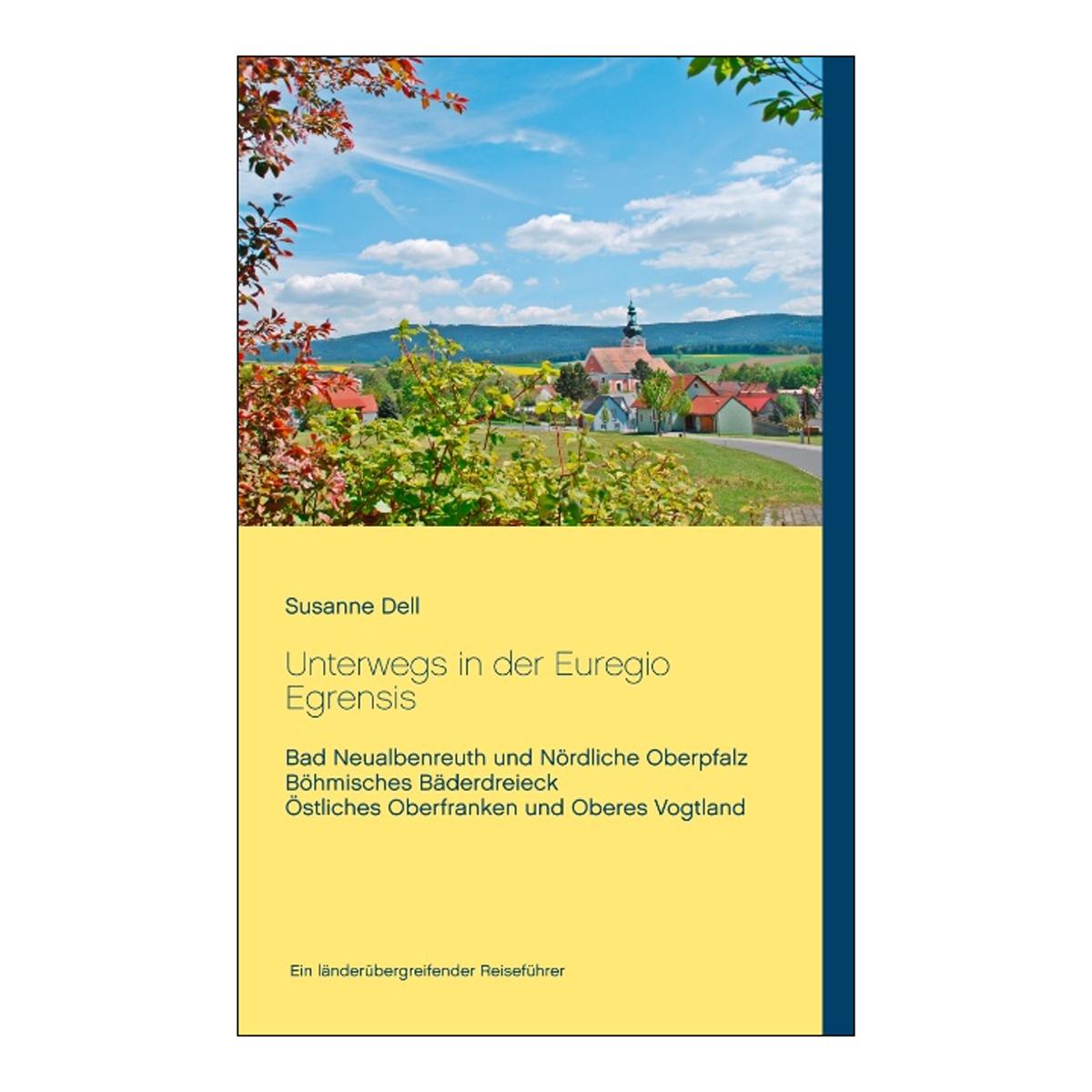 Unterwegs in der euregio egrensis: Bad neualbenreuth und nördliche oberpfalz, böhmisches bäderdreieck, östliches oberfranken und oberes vogtland 1