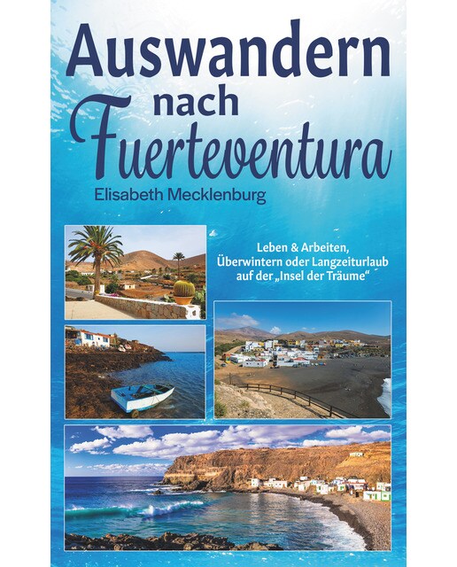 Auswandern nach fuerteventura: Leben & arbeiten, überwintern oder langzeiturlaub auf der "insel der träume"(Tapa blanda) 1