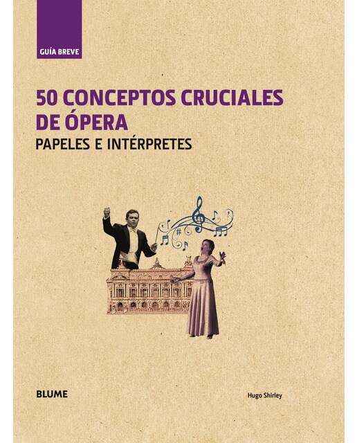 Guía Breve. 50 conceptos cruciales de ópera: Papeles e intérpretes (Capa dura) 1