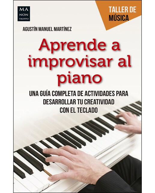 Imagen 0 de Aprende a improvisar al piano: Una guía completa de actividades para desarrollar tu creatividad con el teclado  (Tapa blanda)