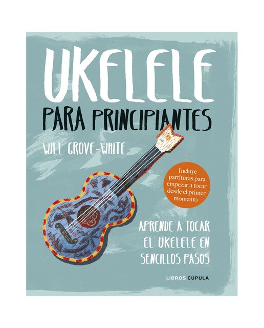 Ukelele para principiantes: Aprende a tocar el ukelele en sencillos pasos(Tapa dura) 1